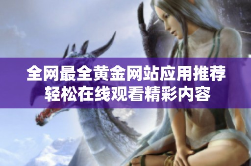 全网最全黄金网站应用推荐 轻松在线观看精彩内容
