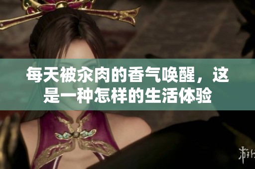 每天被汆肉的香气唤醒，这是一种怎样的生活体验