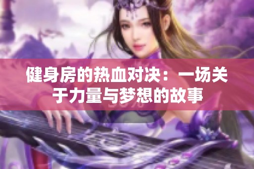 健身房的热血对决：一场关于力量与梦想的故事