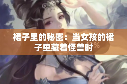 裙子里的秘密：当女孩的裙子里藏着怪兽时