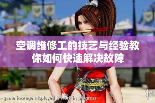 空调维修工的技艺与经验教你如何快速解决故障