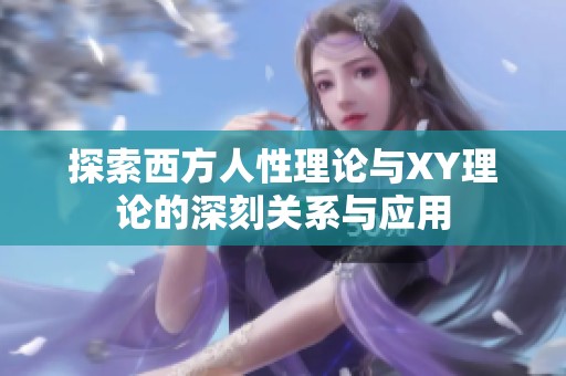 探索西方人性理论与XY理论的深刻关系与应用