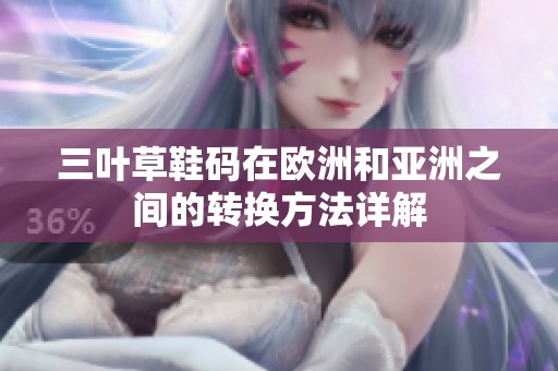 三叶草鞋码在欧洲和亚洲之间的转换方法详解