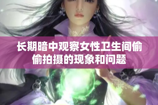 长期暗中观察女性卫生间偷偷拍摄的现象和问题