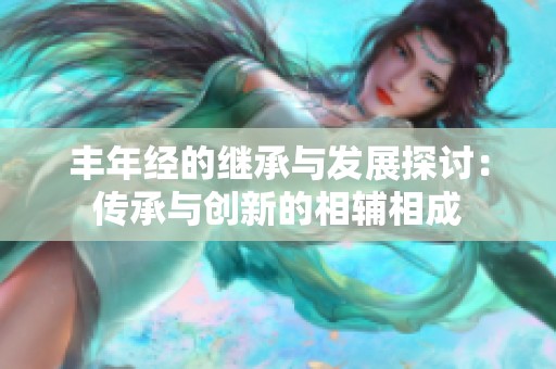 丰年经的继承与发展探讨：传承与创新的相辅相成
