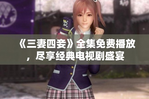 《三妻四妾》全集免费播放，尽享经典电视剧盛宴