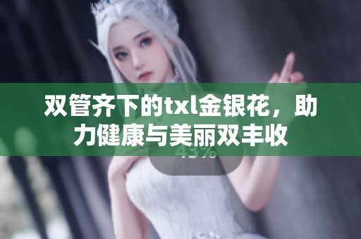 双管齐下的txl金银花，助力健康与美丽双丰收