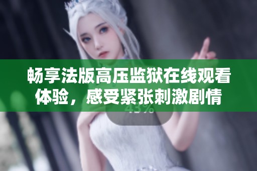 畅享法版高压监狱在线观看体验，感受紧张刺激剧情