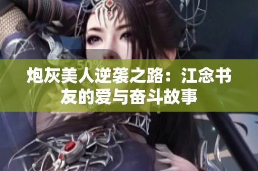 炮灰美人逆袭之路：江念书友的爱与奋斗故事