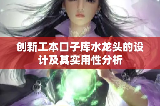 创新工本口子库水龙头的设计及其实用性分析