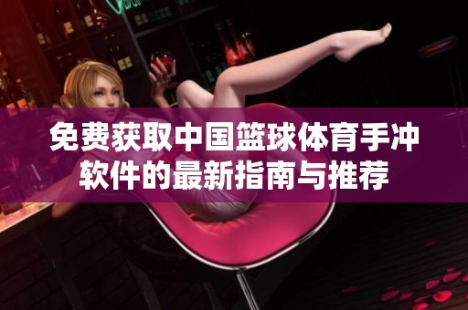 免费获取中国篮球体育手冲软件的最新指南与推荐