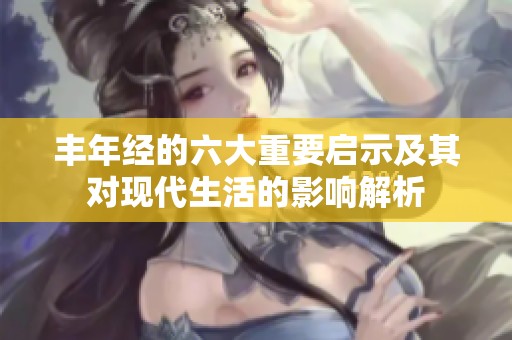 丰年经的六大重要启示及其对现代生活的影响解析