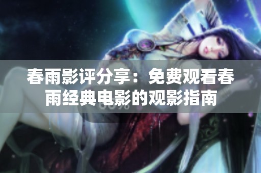 春雨影评分享：免费观看春雨经典电影的观影指南