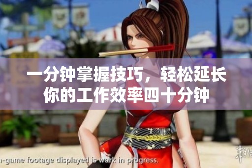 一分钟掌握技巧，轻松延长你的工作效率四十分钟