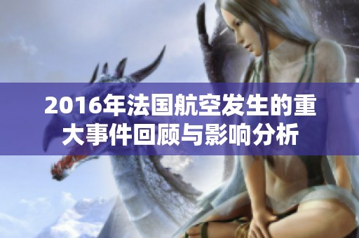 2016年法国航空发生的重大事件回顾与影响分析