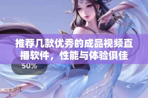 推荐几款优秀的成品视频直播软件，性能与体验俱佳