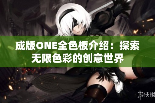 成版ONE全色板介绍：探索无限色彩的创意世界