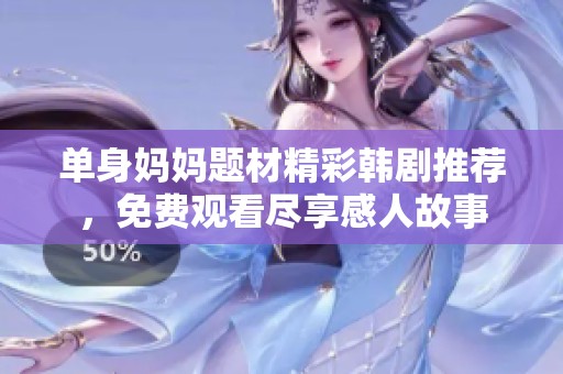 单身妈妈题材精彩韩剧推荐，免费观看尽享感人故事