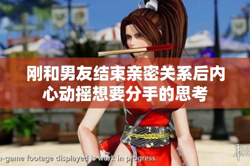 刚和男友结束亲密关系后内心动摇想要分手的思考