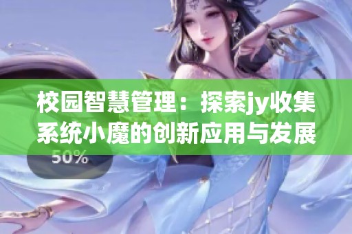 校园智慧管理：探索jy收集系统小魔的创新应用与发展前景