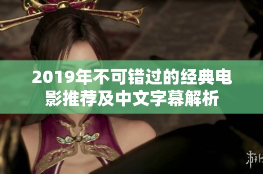 2019年不可错过的经典电影推荐及中文字幕解析