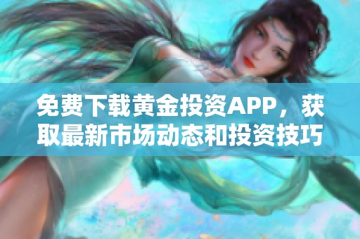 免费下载黄金投资APP，获取最新市场动态和投资技巧