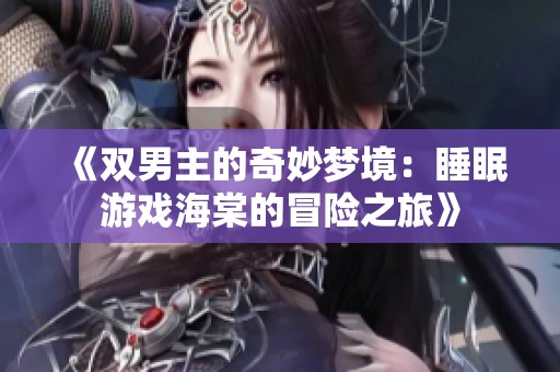 《双男主的奇妙梦境：睡眠游戏海棠的冒险之旅》