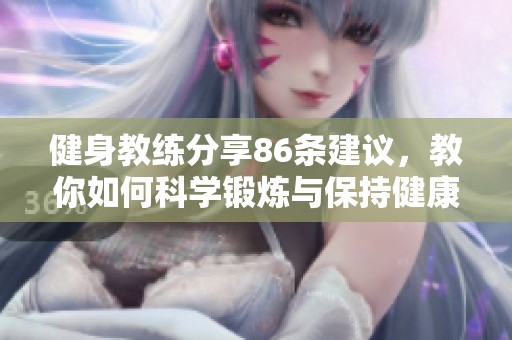 健身教练分享86条建议，教你如何科学锻炼与保持健康