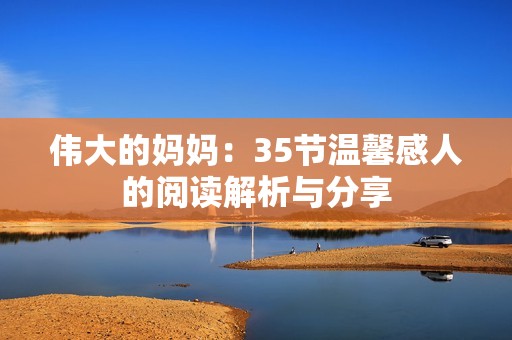 伟大的妈妈：35节温馨感人的阅读解析与分享