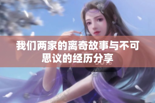 我们两家的离奇故事与不可思议的经历分享