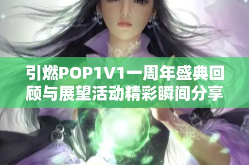 引燃POP1V1一周年盛典回顾与展望活动精彩瞬间分享