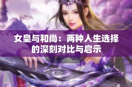 女皇与和尚：两种人生选择的深刻对比与启示