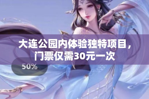 大连公园内体验独特项目，门票仅需30元一次