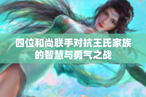 四位和尚联手对抗王氏家族的智慧与勇气之战