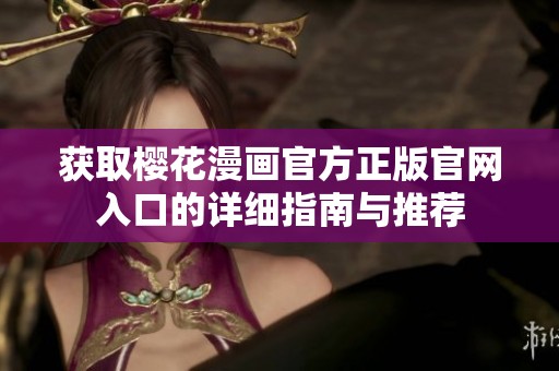 获取樱花漫画官方正版官网入口的详细指南与推荐