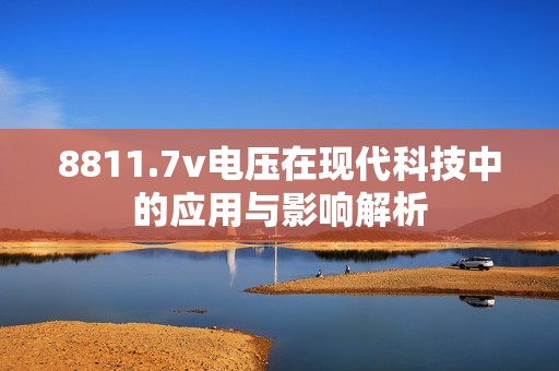 8811.7v电压在现代科技中的应用与影响解析