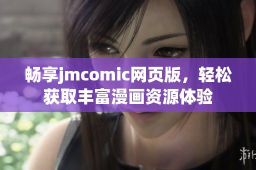 畅享jmcomic网页版，轻松获取丰富漫画资源体验
