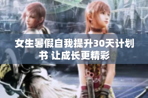 女生暑假自我提升30天计划书 让成长更精彩