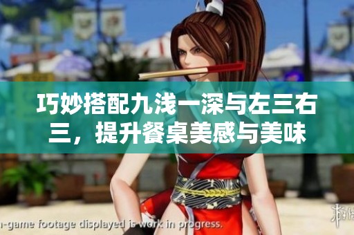 巧妙搭配九浅一深与左三右三，提升餐桌美感与美味