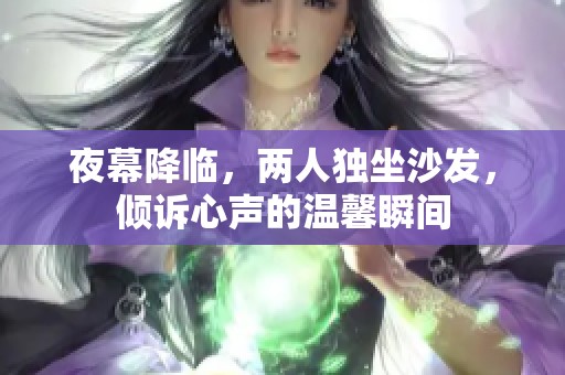 夜幕降临，两人独坐沙发，倾诉心声的温馨瞬间