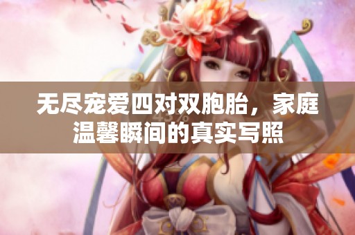 无尽宠爱四对双胞胎，家庭温馨瞬间的真实写照