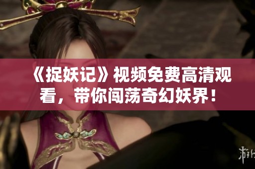 《捉妖记》视频免费高清观看，带你闯荡奇幻妖界！