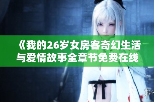 《我的26岁女房客奇幻生活与爱情故事全章节免费在线观看》