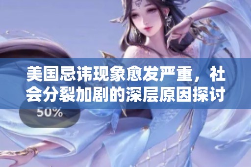 美国忌讳现象愈发严重，社会分裂加剧的深层原因探讨
