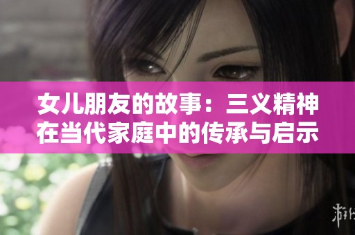 女儿朋友的故事：三义精神在当代家庭中的传承与启示