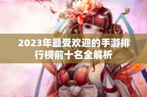 2023年最受欢迎的手游排行榜前十名全解析