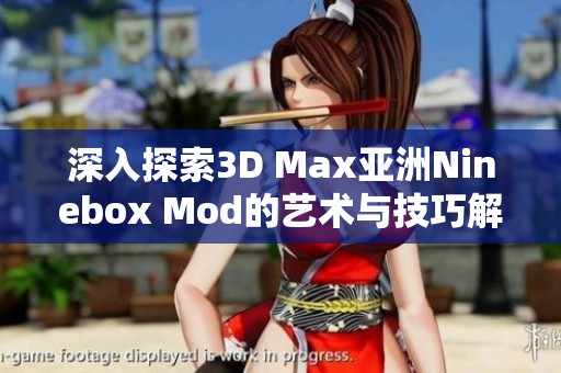 深入探索3D Max亚洲Ninebox Mod的艺术与技巧解析