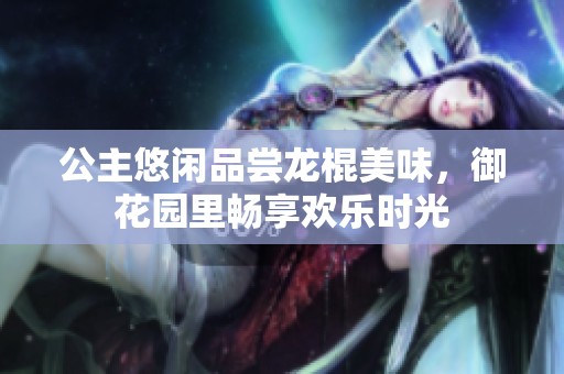 公主悠闲品尝龙棍美味，御花园里畅享欢乐时光