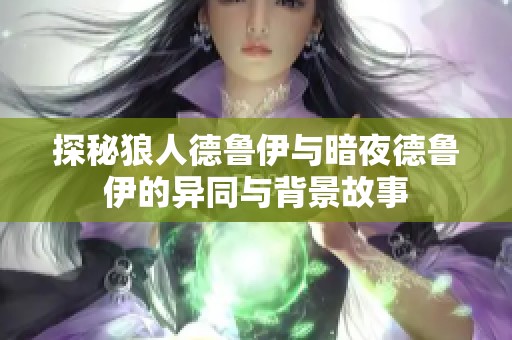 探秘狼人德鲁伊与暗夜德鲁伊的异同与背景故事