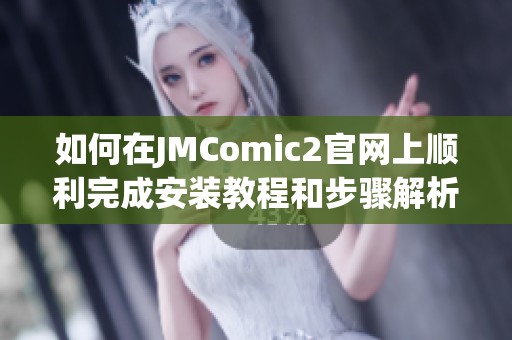 如何在JMComic2官网上顺利完成安装教程和步骤解析